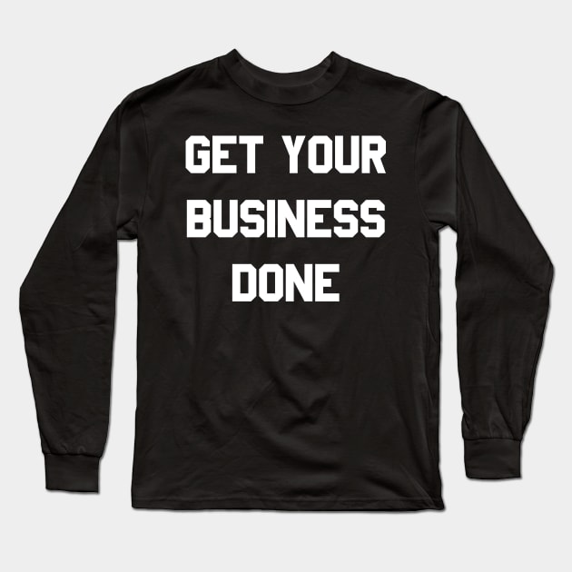 Get Your Business Done Long Sleeve T-Shirt by Flippin' Sweet Gear